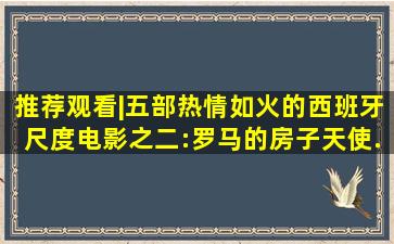 推荐观看|五部热情如火的西班牙尺度电影之二:《罗马的房子》《天使...