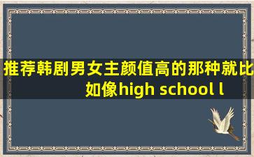 推荐韩剧,男女主颜值高的那种,就比如像high school love on的那=一=种...