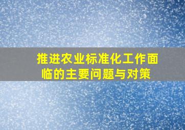 推进农业标准化工作面临的主要问题与对策 