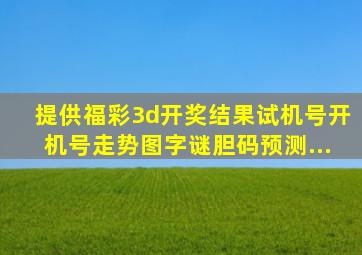 提供福彩3d开奖结果、试机号、开机号、走势图、字谜、胆码、预测...