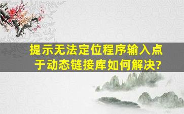 提示无法定位程序输入点于动态链接库如何解决?