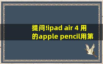 提问!ipad air 4 用的apple pencil用第一代还是第二代?