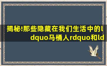 揭秘!那些隐藏在我们生活中的“马桶人”和“监控人”隐私