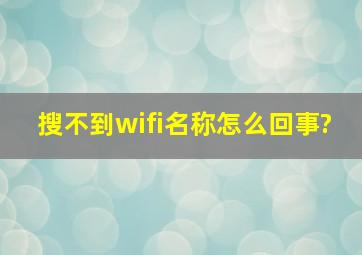 搜不到wifi名称怎么回事?