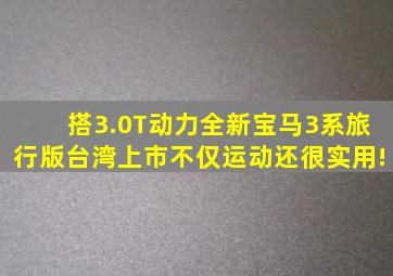 搭3.0T动力,全新宝马3系旅行版台湾上市,不仅运动还很实用!