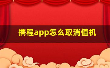 携程app怎么取消值机