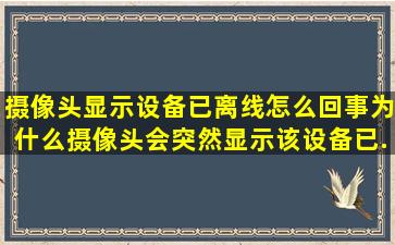 摄像头显示设备已离线怎么回事(为什么摄像头会突然显示该设备已...