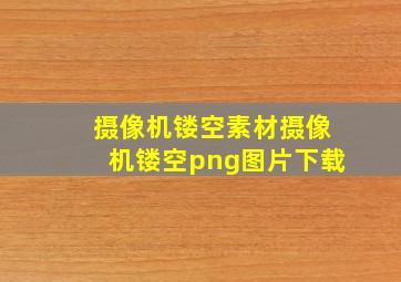 摄像机镂空素材摄像机镂空png图片下载