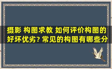 摄影 构图求教 如何评价构图的好坏(优劣?) 常见的构图有哪些分别适用...