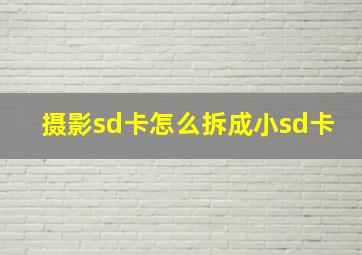 摄影sd卡怎么拆成小sd卡