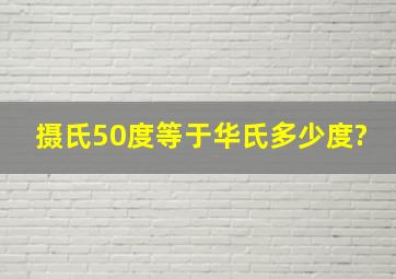 摄氏50度等于华氏多少度?