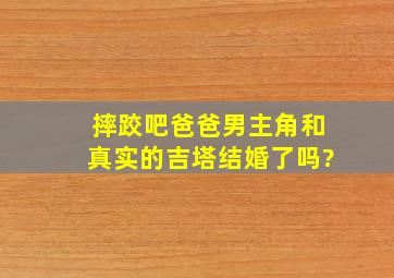 摔跤吧爸爸男主角和真实的吉塔结婚了吗?