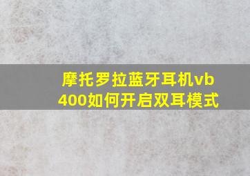 摩托罗拉蓝牙耳机vb400如何开启双耳模式