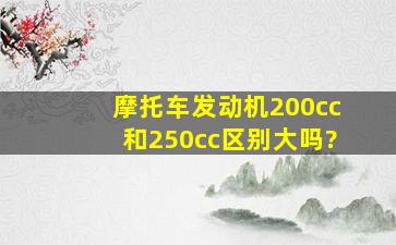 摩托车发动机200cc和250cc区别大吗?