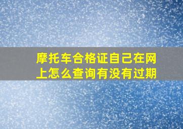 摩托车合格证自己在网上怎么查询有没有过期