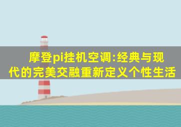 摩登π挂机空调:经典与现代的完美交融,重新定义个性生活