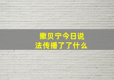 撒贝宁今日说法传播了了什么