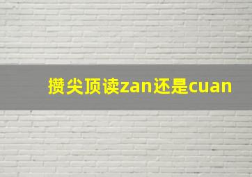 攒尖顶读zan还是cuan