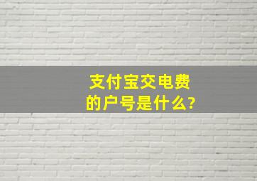 支付宝交电费的户号是什么?