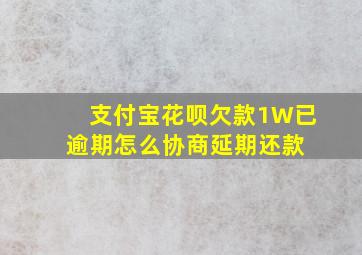 支付宝花呗欠款1W已逾期怎么协商延期还款 