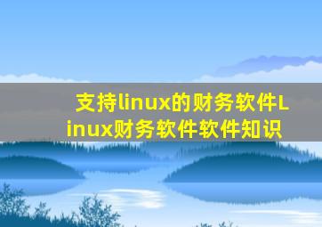 支持linux的财务软件(Linux财务软件)  软件知识 