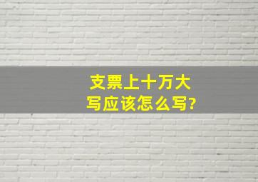 支票上十万大写应该怎么写?