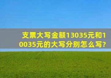 支票大写金额13035元和10035元的大写分别怎么写?