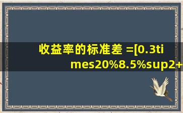 收益率的标准差 =[0.3×(20%8.5%)²+0.4×(10%...