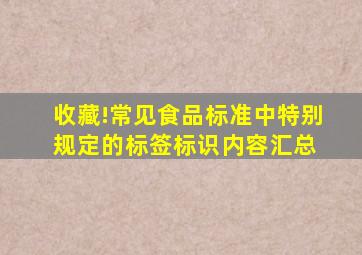 收藏!常见食品标准中特别规定的标签标识内容汇总 