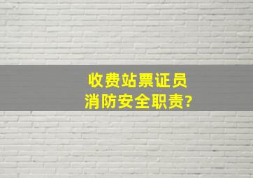 收费站票证员消防安全职责?