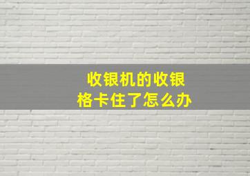 收银机的收银格卡住了怎么办