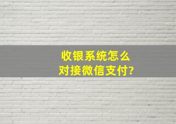 收银系统怎么对接微信支付?