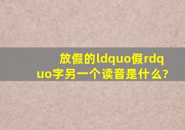 放假的“假”字另一个读音是什么?