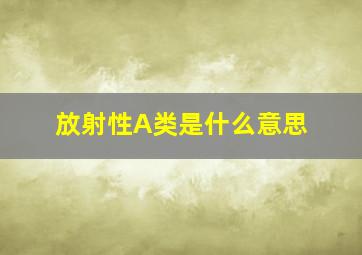 放射性A类是什么意思(