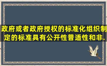 政府或者政府授权的标准化组织制定的标准,具有公开性、普适性和非...