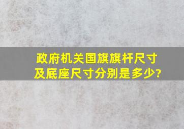 政府机关国旗旗杆尺寸及底座尺寸分别是多少?