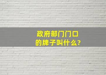 政府部门门口的牌子叫什么?