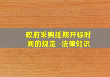 政府采购延期开标时间的规定 -法律知识