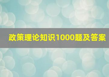 政策理论知识1000题及答案