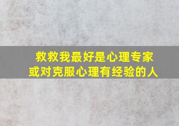 救救我,最好是心理专家或对克服心理有经验的人