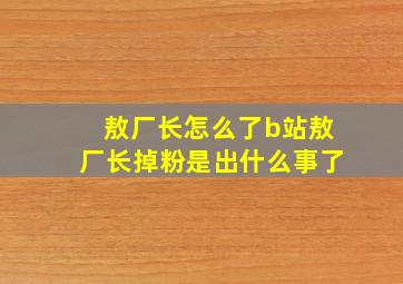 敖厂长怎么了b站敖厂长掉粉是出什么事了