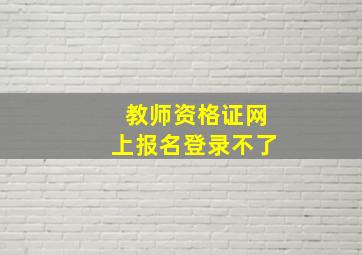 教师资格证网上报名登录不了