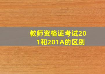 教师资格证考试201和201A的区别 