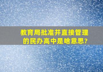 教育局批准并直接管理的民办高中是啥意思?