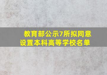 教育部公示7所拟同意设置本科高等学校名单 