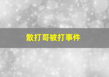 散打哥被打事件