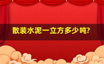 散装水泥一立方多少吨?