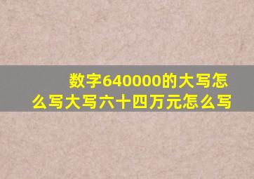 数字640000的大写怎么写,大写六十四万元怎么写