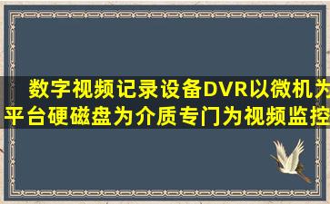 数字视频记录设备(DVR)以微机为平台、硬磁盘为介质,专门为视频监控...