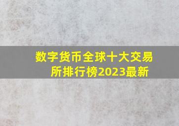 数字货币全球十大交易所排行榜2023最新 